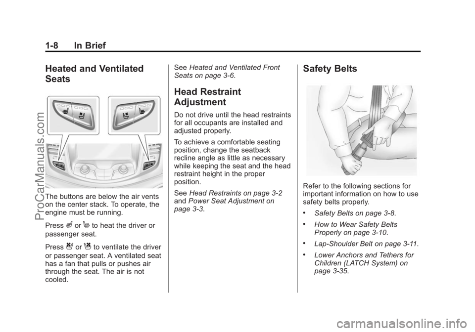 CHEVROLET SS 2015 User Guide Black plate (8,1)Chevrolet SS Sedan Owner Manual (GMNA-Localizing-U.S.-7707491) - 2015 -
crc - 9/11/14
1-8 In Brief
Heated and Ventilated
Seats
The buttons are below the air vents
on the center stack. CHEVROLET SS 2015 User Guide Black plate (8,1)Chevrolet SS Sedan Owner Manual (GMNA-Localizing-U.S.-7707491) - 2015 -
crc - 9/11/14
1-8 In Brief
Heated and Ventilated
Seats
The buttons are below the air vents
on the center stack.