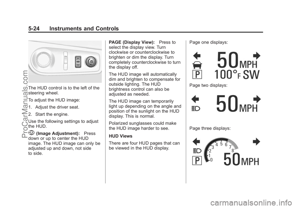 CHEVROLET SS 2015 Owners Manual Black plate (24,1)Chevrolet SS Sedan Owner Manual (GMNA-Localizing-U.S.-7707491) - 2015 -
crc - 9/18/14
5-24 Instruments and Controls
The HUD control is to the left of the
steering wheel.
To adjust th CHEVROLET SS 2015 Owners Manual Black plate (24,1)Chevrolet SS Sedan Owner Manual (GMNA-Localizing-U.S.-7707491) - 2015 -
crc - 9/18/14
5-24 Instruments and Controls
The HUD control is to the left of the
steering wheel.
To adjust th