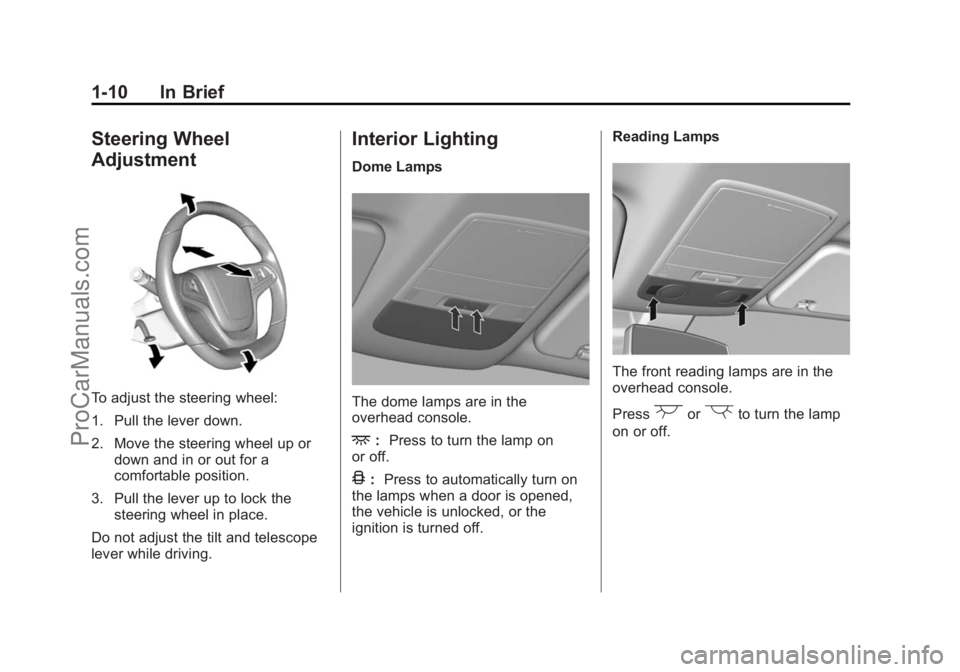 CHEVROLET SS 2015 User Guide Black plate (10,1)Chevrolet SS Sedan Owner Manual (GMNA-Localizing-U.S.-7707491) - 2015 -
crc - 9/11/14
1-10 In Brief
Steering Wheel
Adjustment
To adjust the steering wheel:
1. Pull the lever down.
2. CHEVROLET SS 2015 User Guide Black plate (10,1)Chevrolet SS Sedan Owner Manual (GMNA-Localizing-U.S.-7707491) - 2015 -
crc - 9/11/14
1-10 In Brief
Steering Wheel
Adjustment
To adjust the steering wheel:
1. Pull the lever down.
2.