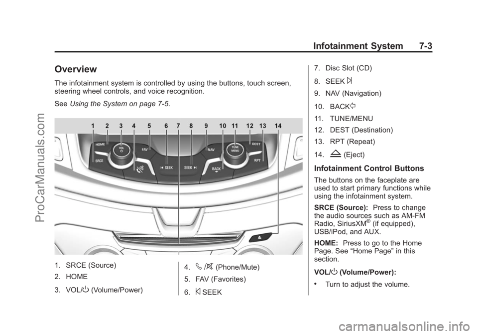 CHEVROLET SS 2015 Owners Manual Black plate (3,1)Chevrolet SS Sedan Owner Manual (GMNA-Localizing-U.S.-7707491) - 2015 -
crc - 9/11/14
Infotainment System 7-3
Overview
The infotainment system is controlled by using the buttons, touc CHEVROLET SS 2015 Owners Manual Black plate (3,1)Chevrolet SS Sedan Owner Manual (GMNA-Localizing-U.S.-7707491) - 2015 -
crc - 9/11/14
Infotainment System 7-3
Overview
The infotainment system is controlled by using the buttons, touc