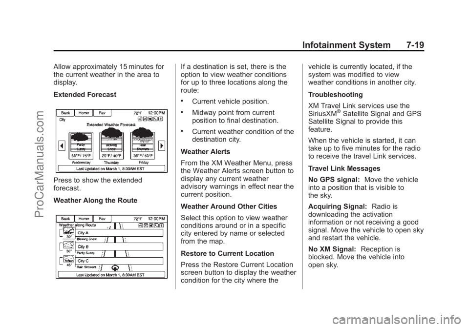 CHEVROLET SS 2015 Owners Manual Black plate (19,1)Chevrolet SS Sedan Owner Manual (GMNA-Localizing-U.S.-7707491) - 2015 -
crc - 9/11/14
Infotainment System 7-19
Allow approximately 15 minutes for
the current weather in the area to
d CHEVROLET SS 2015 Owners Manual Black plate (19,1)Chevrolet SS Sedan Owner Manual (GMNA-Localizing-U.S.-7707491) - 2015 -
crc - 9/11/14
Infotainment System 7-19
Allow approximately 15 minutes for
the current weather in the area to
d