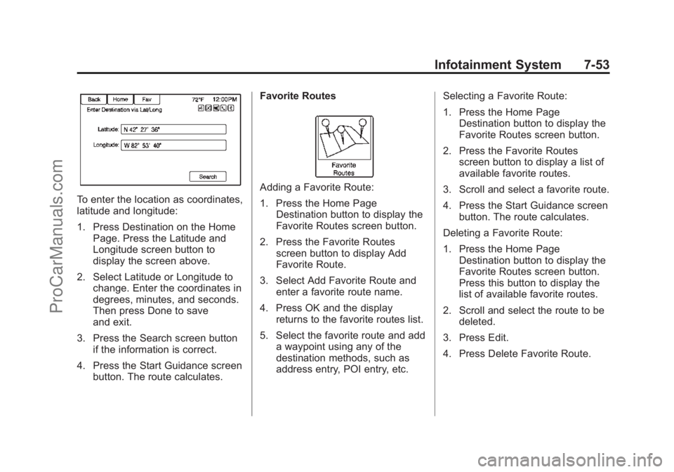CHEVROLET SS 2015 Owners Manual Black plate (53,1)Chevrolet SS Sedan Owner Manual (GMNA-Localizing-U.S.-7707491) - 2015 -
crc - 9/11/14
Infotainment System 7-53
To enter the location as coordinates,
latitude and longitude:
1. Press CHEVROLET SS 2015 Owners Manual Black plate (53,1)Chevrolet SS Sedan Owner Manual (GMNA-Localizing-U.S.-7707491) - 2015 -
crc - 9/11/14
Infotainment System 7-53
To enter the location as coordinates,
latitude and longitude:
1. Press