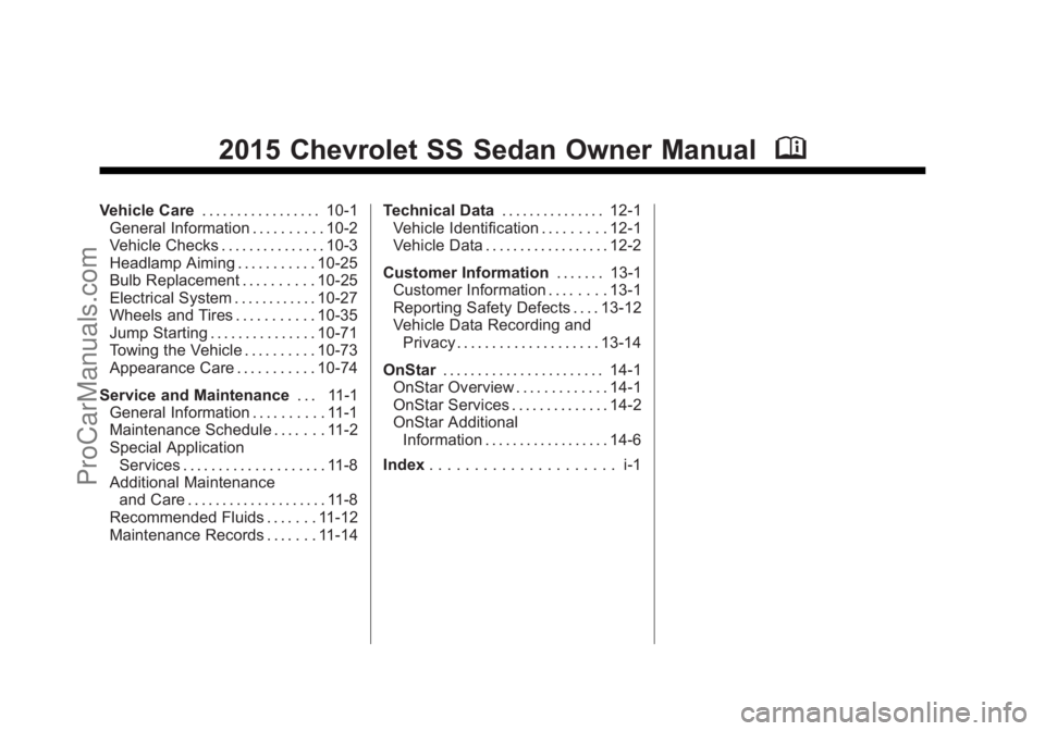 CHEVROLET SS 2015 Owners Manual Black plate (2,1)Chevrolet SS Sedan Owner Manual (GMNA-Localizing-U.S.-7707491) - 2015 -
crc - 9/11/14
2015 Chevrolet SS Sedan Owner ManualM
Vehicle Care. . . . . . . . . . . . . . . . . 10-1
General CHEVROLET SS 2015 Owners Manual Black plate (2,1)Chevrolet SS Sedan Owner Manual (GMNA-Localizing-U.S.-7707491) - 2015 -
crc - 9/11/14
2015 Chevrolet SS Sedan Owner ManualM
Vehicle Care. . . . . . . . . . . . . . . . . 10-1
General