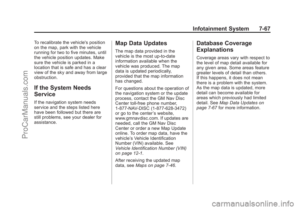CHEVROLET SS 2015 Owners Manual Black plate (67,1)Chevrolet SS Sedan Owner Manual (GMNA-Localizing-U.S.-7707491) - 2015 -
crc - 9/11/14
Infotainment System 7-67
To recalibrate the vehicle's position
on the map, park with the veh CHEVROLET SS 2015 Owners Manual Black plate (67,1)Chevrolet SS Sedan Owner Manual (GMNA-Localizing-U.S.-7707491) - 2015 -
crc - 9/11/14
Infotainment System 7-67
To recalibrate the vehicle's position
on the map, park with the veh