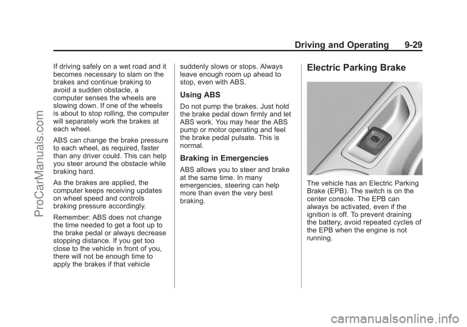 CHEVROLET SS 2015 Owners Manual Black plate (29,1)Chevrolet SS Sedan Owner Manual (GMNA-Localizing-U.S.-7707491) - 2015 -
crc - 9/11/14
Driving and Operating 9-29
If driving safely on a wet road and it
becomes necessary to slam on t CHEVROLET SS 2015 Owners Manual Black plate (29,1)Chevrolet SS Sedan Owner Manual (GMNA-Localizing-U.S.-7707491) - 2015 -
crc - 9/11/14
Driving and Operating 9-29
If driving safely on a wet road and it
becomes necessary to slam on t