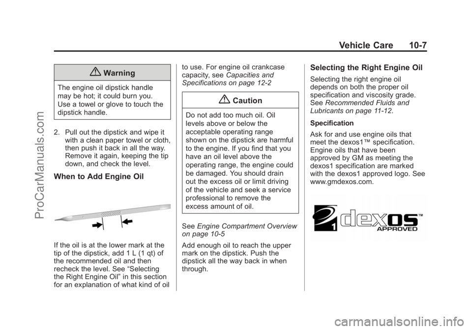 CHEVROLET SS 2015 Owners Manual Black plate (7,1)Chevrolet SS Sedan Owner Manual (GMNA-Localizing-U.S.-7707491) - 2015 -
crc - 9/16/14
Vehicle Care 10-7
{Warning
The engine oil dipstick handle
may be hot; it could burn you.
Use a to CHEVROLET SS 2015 Owners Manual Black plate (7,1)Chevrolet SS Sedan Owner Manual (GMNA-Localizing-U.S.-7707491) - 2015 -
crc - 9/16/14
Vehicle Care 10-7
{Warning
The engine oil dipstick handle
may be hot; it could burn you.
Use a to