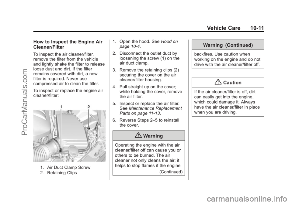 CHEVROLET SS 2015 Owners Manual Black plate (11,1)Chevrolet SS Sedan Owner Manual (GMNA-Localizing-U.S.-7707491) - 2015 -
crc - 9/16/14
Vehicle Care 10-11
How to Inspect the Engine Air
Cleaner/Filter
To inspect the air cleaner/filte CHEVROLET SS 2015 Owners Manual Black plate (11,1)Chevrolet SS Sedan Owner Manual (GMNA-Localizing-U.S.-7707491) - 2015 -
crc - 9/16/14
Vehicle Care 10-11
How to Inspect the Engine Air
Cleaner/Filter
To inspect the air cleaner/filte