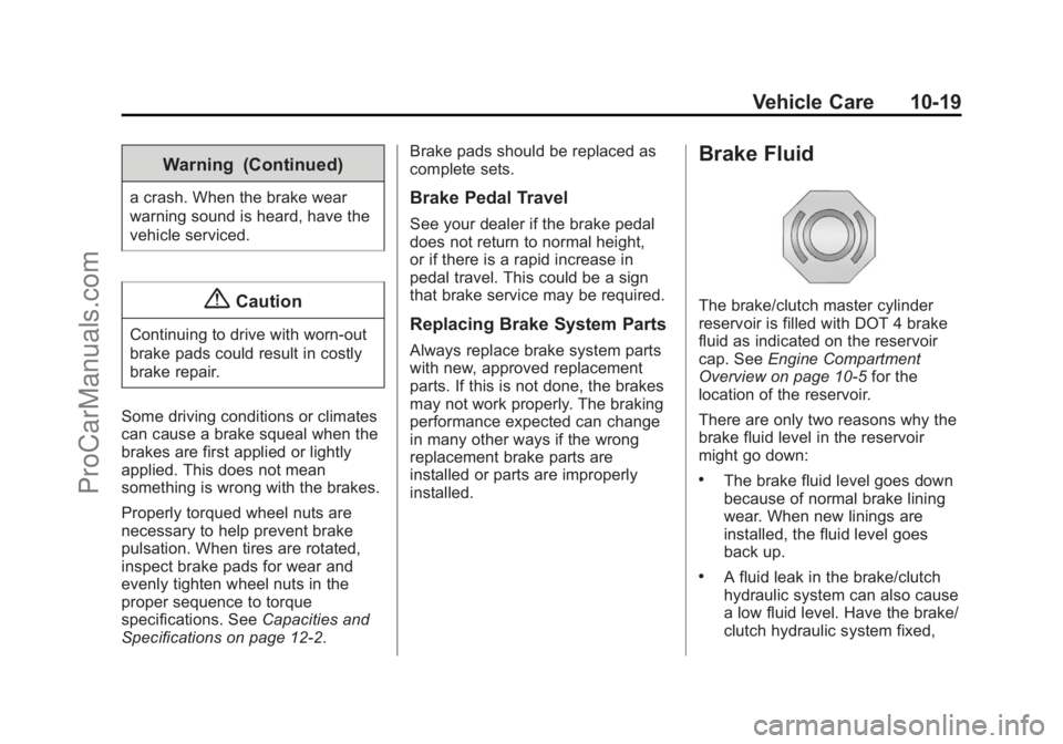 CHEVROLET SS 2015 Owners Manual Black plate (19,1)Chevrolet SS Sedan Owner Manual (GMNA-Localizing-U.S.-7707491) - 2015 -
crc - 9/16/14
Vehicle Care 10-19
Warning (Continued)
a crash. When the brake wear
warning sound is heard, have CHEVROLET SS 2015 Owners Manual Black plate (19,1)Chevrolet SS Sedan Owner Manual (GMNA-Localizing-U.S.-7707491) - 2015 -
crc - 9/16/14
Vehicle Care 10-19
Warning (Continued)
a crash. When the brake wear
warning sound is heard, have