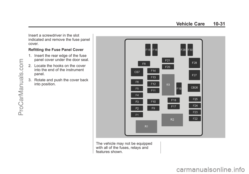 CHEVROLET SS 2015  Owners Manual Black plate (31,1)Chevrolet SS Sedan Owner Manual (GMNA-Localizing-U.S.-7707491) - 2015 -
crc - 9/16/14
Vehicle Care 10-31
Insert a screwdriver in the slot
indicated and remove the fuse panel
cover.
R CHEVROLET SS 2015  Owners Manual Black plate (31,1)Chevrolet SS Sedan Owner Manual (GMNA-Localizing-U.S.-7707491) - 2015 -
crc - 9/16/14
Vehicle Care 10-31
Insert a screwdriver in the slot
indicated and remove the fuse panel
cover.
R
