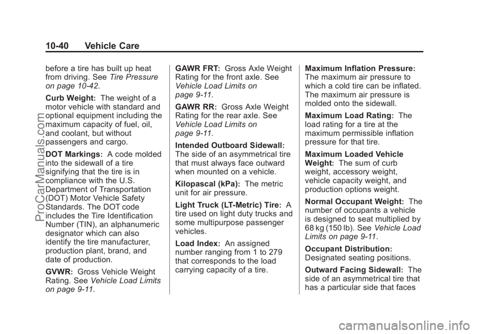 CHEVROLET SS 2015 Owners Manual Black plate (40,1)Chevrolet SS Sedan Owner Manual (GMNA-Localizing-U.S.-7707491) - 2015 -
crc - 9/16/14
10-40 Vehicle Care
before a tire has built up heat
from driving. SeeTire Pressure
on page 10-42. CHEVROLET SS 2015 Owners Manual Black plate (40,1)Chevrolet SS Sedan Owner Manual (GMNA-Localizing-U.S.-7707491) - 2015 -
crc - 9/16/14
10-40 Vehicle Care
before a tire has built up heat
from driving. SeeTire Pressure
on page 10-42.