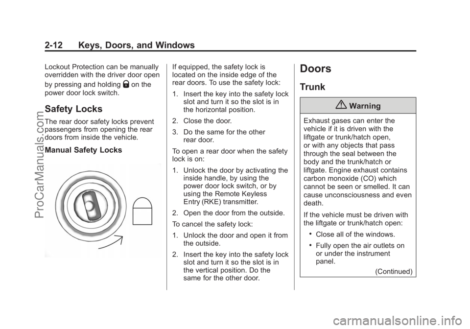 CHEVROLET SS 2015 Owners Guide Black plate (12,1)Chevrolet SS Sedan Owner Manual (GMNA-Localizing-U.S.-7707491) - 2015 -
crc - 9/11/14
2-12 Keys, Doors, and Windows
Lockout Protection can be manually
overridden with the driver door CHEVROLET SS 2015 Owners Guide Black plate (12,1)Chevrolet SS Sedan Owner Manual (GMNA-Localizing-U.S.-7707491) - 2015 -
crc - 9/11/14
2-12 Keys, Doors, and Windows
Lockout Protection can be manually
overridden with the driver door