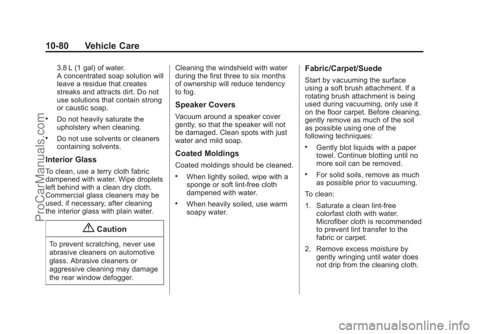 CHEVROLET SS 2015 Owners Manual Black plate (80,1)Chevrolet SS Sedan Owner Manual (GMNA-Localizing-U.S.-7707491) - 2015 -
crc - 9/16/14
10-80 Vehicle Care
3.8 L (1 gal) of water.
A concentrated soap solution will
leave a residue tha CHEVROLET SS 2015 Owners Manual Black plate (80,1)Chevrolet SS Sedan Owner Manual (GMNA-Localizing-U.S.-7707491) - 2015 -
crc - 9/16/14
10-80 Vehicle Care
3.8 L (1 gal) of water.
A concentrated soap solution will
leave a residue tha
