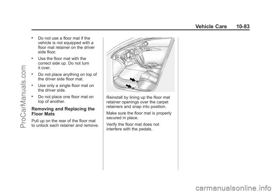 CHEVROLET SS 2015 Owners Manual Black plate (83,1)Chevrolet SS Sedan Owner Manual (GMNA-Localizing-U.S.-7707491) - 2015 -
crc - 9/16/14
Vehicle Care 10-83
.Do not use a floor mat if the
vehicle is not equipped with a
floor mat retai CHEVROLET SS 2015 Owners Manual Black plate (83,1)Chevrolet SS Sedan Owner Manual (GMNA-Localizing-U.S.-7707491) - 2015 -
crc - 9/16/14
Vehicle Care 10-83
.Do not use a floor mat if the
vehicle is not equipped with a
floor mat retai