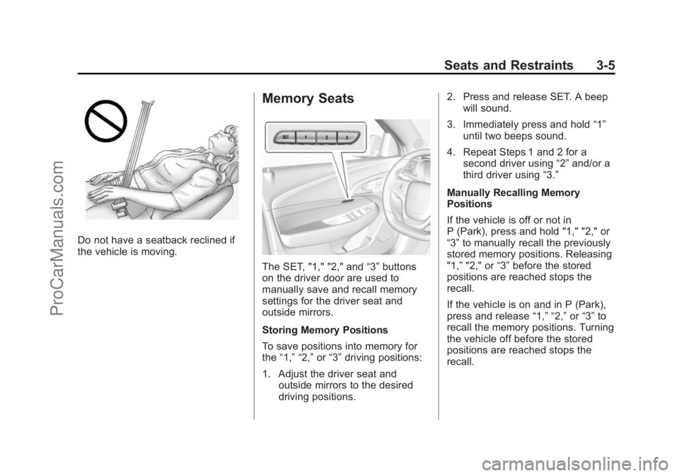 CHEVROLET SS 2015 Workshop Manual Black plate (5,1)Chevrolet SS Sedan Owner Manual (GMNA-Localizing-U.S.-7707491) - 2015 -
crc - 9/18/14
Seats and Restraints 3-5
Do not have a seatback reclined if
the vehicle is moving.
Memory Seats
T CHEVROLET SS 2015 Workshop Manual Black plate (5,1)Chevrolet SS Sedan Owner Manual (GMNA-Localizing-U.S.-7707491) - 2015 -
crc - 9/18/14
Seats and Restraints 3-5
Do not have a seatback reclined if
the vehicle is moving.
Memory Seats
T