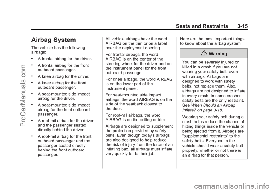 CHEVROLET SS 2015 Repair Manual Black plate (15,1)Chevrolet SS Sedan Owner Manual (GMNA-Localizing-U.S.-7707491) - 2015 -
crc - 9/18/14
Seats and Restraints 3-15
Airbag System
The vehicle has the following
airbags:
.A frontal airbag CHEVROLET SS 2015 Repair Manual Black plate (15,1)Chevrolet SS Sedan Owner Manual (GMNA-Localizing-U.S.-7707491) - 2015 -
crc - 9/18/14
Seats and Restraints 3-15
Airbag System
The vehicle has the following
airbags:
.A frontal airbag