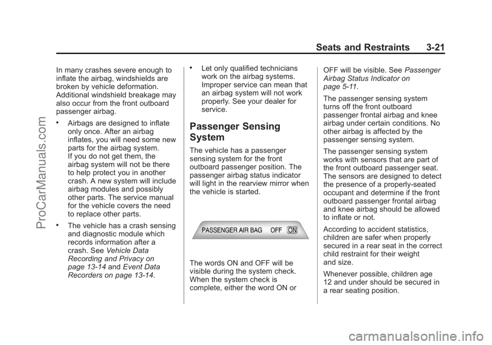 CHEVROLET SS 2015 Repair Manual Black plate (21,1)Chevrolet SS Sedan Owner Manual (GMNA-Localizing-U.S.-7707491) - 2015 -
crc - 9/18/14
Seats and Restraints 3-21
In many crashes severe enough to
inflate the airbag, windshields are
b CHEVROLET SS 2015 Repair Manual Black plate (21,1)Chevrolet SS Sedan Owner Manual (GMNA-Localizing-U.S.-7707491) - 2015 -
crc - 9/18/14
Seats and Restraints 3-21
In many crashes severe enough to
inflate the airbag, windshields are
b