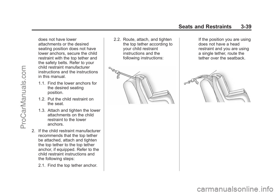 CHEVROLET SS 2015 Manual Online Black plate (39,1)Chevrolet SS Sedan Owner Manual (GMNA-Localizing-U.S.-7707491) - 2015 -
crc - 9/18/14
Seats and Restraints 3-39
does not have lower
attachments or the desired
seating position does n CHEVROLET SS 2015 Manual Online Black plate (39,1)Chevrolet SS Sedan Owner Manual (GMNA-Localizing-U.S.-7707491) - 2015 -
crc - 9/18/14
Seats and Restraints 3-39
does not have lower
attachments or the desired
seating position does n