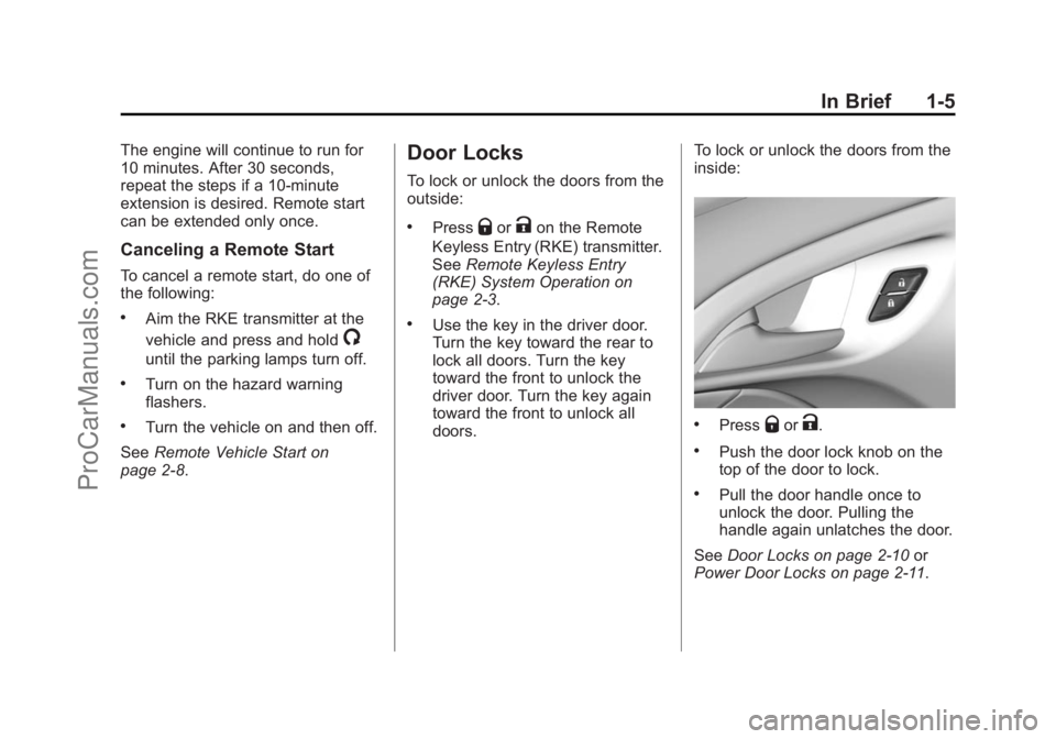 CHEVROLET SS 2015 Owners Manual Black plate (5,1)Chevrolet SS Sedan Owner Manual (GMNA-Localizing-U.S.-7707491) - 2015 -
crc - 9/11/14
In Brief 1-5
The engine will continue to run for
10 minutes. After 30 seconds,
repeat the steps i CHEVROLET SS 2015 Owners Manual Black plate (5,1)Chevrolet SS Sedan Owner Manual (GMNA-Localizing-U.S.-7707491) - 2015 -
crc - 9/11/14
In Brief 1-5
The engine will continue to run for
10 minutes. After 30 seconds,
repeat the steps i