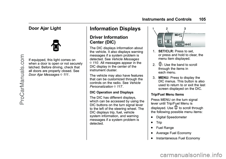 CHEVROLET SS 2016 Owners Manual Chevrolet SS Sedan Owner Manual (GMNA-Localizing-U.S.-9234782) - 2016 -
CRC - 8/24/15
Instruments and Controls 105
Door Ajar Light
If equipped, this light comes on
when a door is open or not securely
CHEVROLET SS 2016 Owners Manual Chevrolet SS Sedan Owner Manual (GMNA-Localizing-U.S.-9234782) - 2016 -
CRC - 8/24/15
Instruments and Controls 105
Door Ajar Light
If equipped, this light comes on
when a door is open or not securely