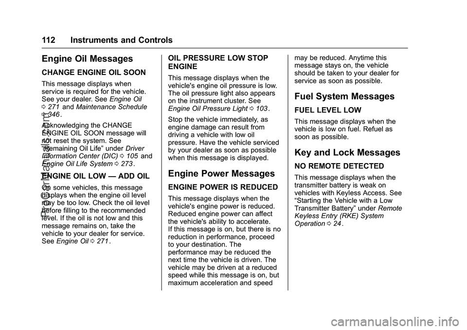 CHEVROLET SS 2016 Owners Manual Chevrolet SS Sedan Owner Manual (GMNA-Localizing-U.S.-9234782) - 2016 -
CRC - 8/24/15
112 Instruments and Controls
Engine Oil Messages
CHANGE ENGINE OIL SOON
This message displays when
service is requ CHEVROLET SS 2016 Owners Manual Chevrolet SS Sedan Owner Manual (GMNA-Localizing-U.S.-9234782) - 2016 -
CRC - 8/24/15
112 Instruments and Controls
Engine Oil Messages
CHANGE ENGINE OIL SOON
This message displays when
service is requ