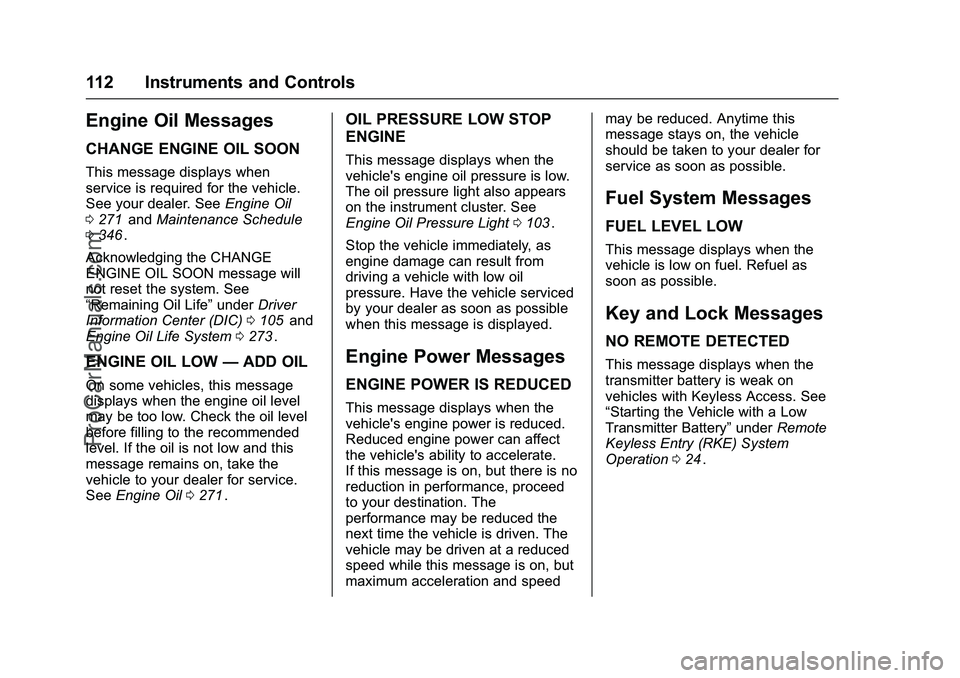 CHEVROLET SS 2016  Owners Manual Chevrolet SS Sedan Owner Manual (GMNA-Localizing-U.S.-9234782) - 2016 -
CRC - 8/24/15
112 Instruments and Controls
Engine Oil Messages
CHANGE ENGINE OIL SOON
This message displays when
service is requ