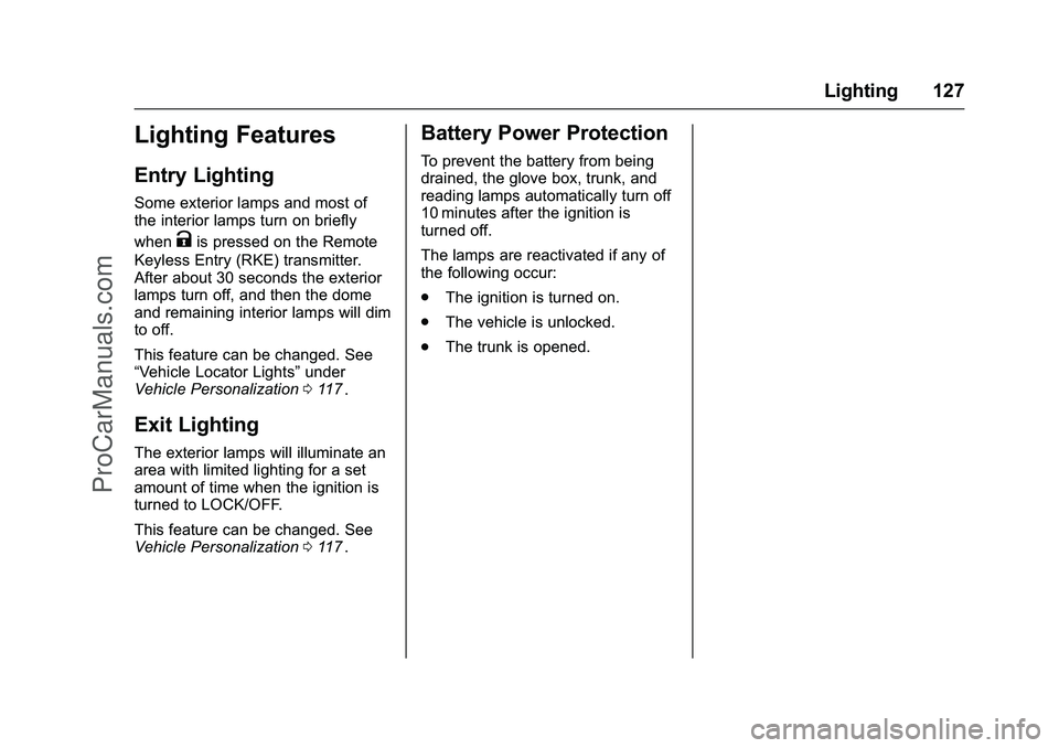 CHEVROLET SS 2016 Owners Manual Chevrolet SS Sedan Owner Manual (GMNA-Localizing-U.S.-9234782) - 2016 -
CRC - 8/24/15
Lighting 127
Lighting Features
Entry Lighting
Some exterior lamps and most of
the interior lamps turn on briefly
w CHEVROLET SS 2016 Owners Manual Chevrolet SS Sedan Owner Manual (GMNA-Localizing-U.S.-9234782) - 2016 -
CRC - 8/24/15
Lighting 127
Lighting Features
Entry Lighting
Some exterior lamps and most of
the interior lamps turn on briefly
w