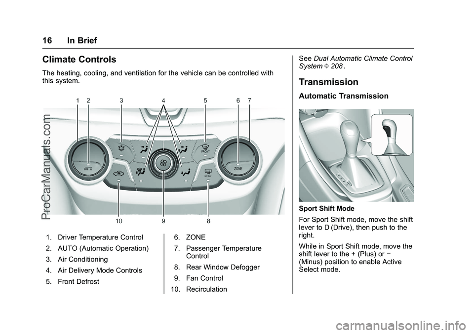 CHEVROLET SS 2016 User Guide Chevrolet SS Sedan Owner Manual (GMNA-Localizing-U.S.-9234782) - 2016 -
CRC - 8/24/15
16 In Brief
Climate Controls
The heating, cooling, and ventilation for the vehicle can be controlled with
this sys CHEVROLET SS 2016 User Guide Chevrolet SS Sedan Owner Manual (GMNA-Localizing-U.S.-9234782) - 2016 -
CRC - 8/24/15
16 In Brief
Climate Controls
The heating, cooling, and ventilation for the vehicle can be controlled with
this sys