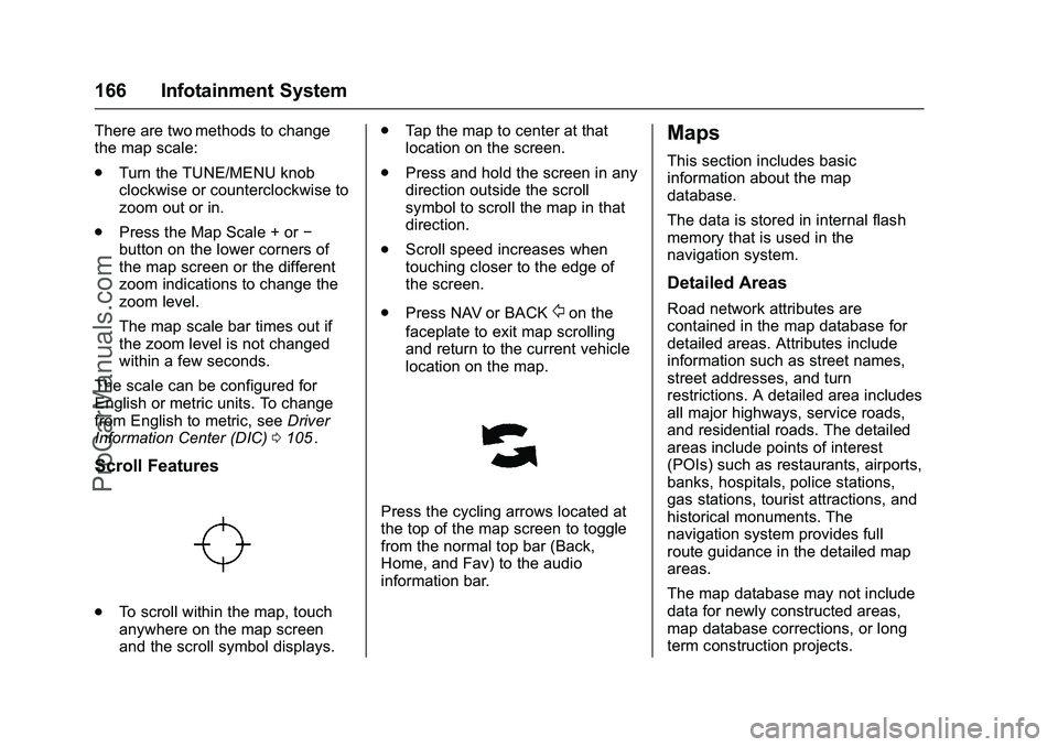 CHEVROLET SS 2016 Owners Manual Chevrolet SS Sedan Owner Manual (GMNA-Localizing-U.S.-9234782) - 2016 -
CRC - 8/24/15
166 Infotainment System
There are two methods to change
the map scale:
.Turn the TUNE/MENU knob
clockwise or count CHEVROLET SS 2016 Owners Manual Chevrolet SS Sedan Owner Manual (GMNA-Localizing-U.S.-9234782) - 2016 -
CRC - 8/24/15
166 Infotainment System
There are two methods to change
the map scale:
.Turn the TUNE/MENU knob
clockwise or count