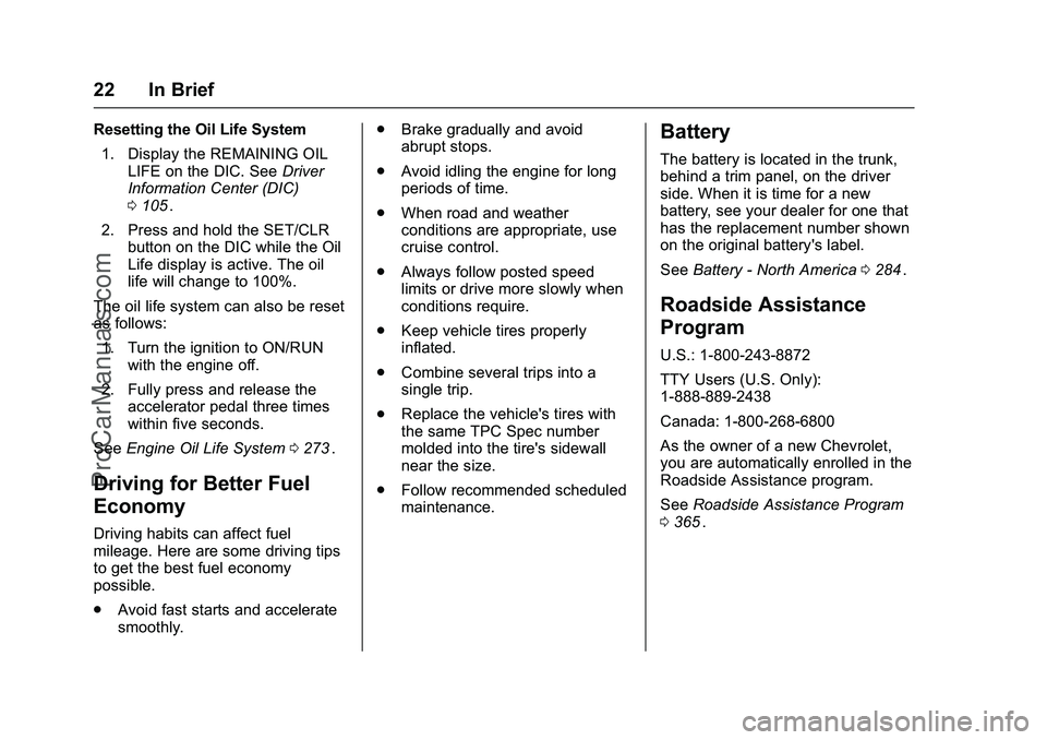 CHEVROLET SS 2016 Owners Manual Chevrolet SS Sedan Owner Manual (GMNA-Localizing-U.S.-9234782) - 2016 -
CRC - 8/24/15
22 In Brief
Resetting the Oil Life System1. Display the REMAINING OIL LIFE on the DIC. See Driver
Information Cent CHEVROLET SS 2016 Owners Manual Chevrolet SS Sedan Owner Manual (GMNA-Localizing-U.S.-9234782) - 2016 -
CRC - 8/24/15
22 In Brief
Resetting the Oil Life System1. Display the REMAINING OIL LIFE on the DIC. See Driver
Information Cent