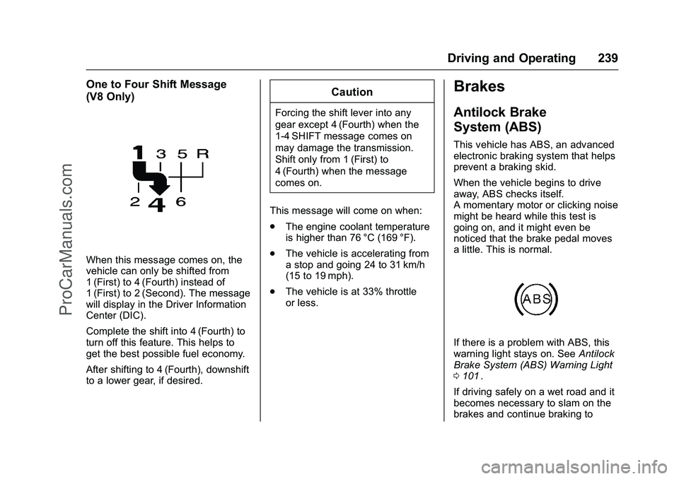CHEVROLET SS 2016 Owners Manual Chevrolet SS Sedan Owner Manual (GMNA-Localizing-U.S.-9234782) - 2016 -
CRC - 8/24/15
Driving and Operating 239
One to Four Shift Message
(V8 Only)
When this message comes on, the
vehicle can only be CHEVROLET SS 2016 Owners Manual Chevrolet SS Sedan Owner Manual (GMNA-Localizing-U.S.-9234782) - 2016 -
CRC - 8/24/15
Driving and Operating 239
One to Four Shift Message
(V8 Only)
When this message comes on, the
vehicle can only be