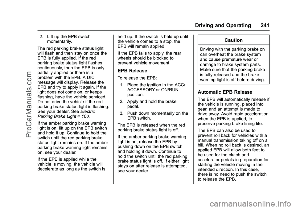 CHEVROLET SS 2016 Owners Manual Chevrolet SS Sedan Owner Manual (GMNA-Localizing-U.S.-9234782) - 2016 -
CRC - 8/24/15
Driving and Operating 241
2. Lift up the EPB switchmomentarily.
The red parking brake status light
will flash and CHEVROLET SS 2016 Owners Manual Chevrolet SS Sedan Owner Manual (GMNA-Localizing-U.S.-9234782) - 2016 -
CRC - 8/24/15
Driving and Operating 241
2. Lift up the EPB switchmomentarily.
The red parking brake status light
will flash and