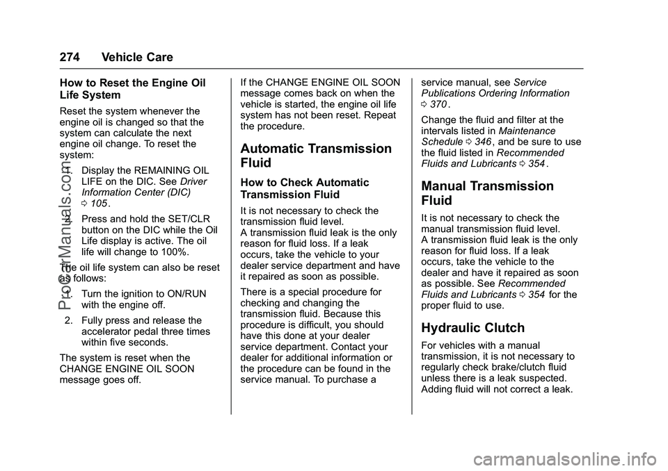 CHEVROLET SS 2016 Owners Manual Chevrolet SS Sedan Owner Manual (GMNA-Localizing-U.S.-9234782) - 2016 -
CRC - 8/24/15
274 Vehicle Care
How to Reset the Engine Oil
Life System
Reset the system whenever the
engine oil is changed so th CHEVROLET SS 2016 Owners Manual Chevrolet SS Sedan Owner Manual (GMNA-Localizing-U.S.-9234782) - 2016 -
CRC - 8/24/15
274 Vehicle Care
How to Reset the Engine Oil
Life System
Reset the system whenever the
engine oil is changed so th