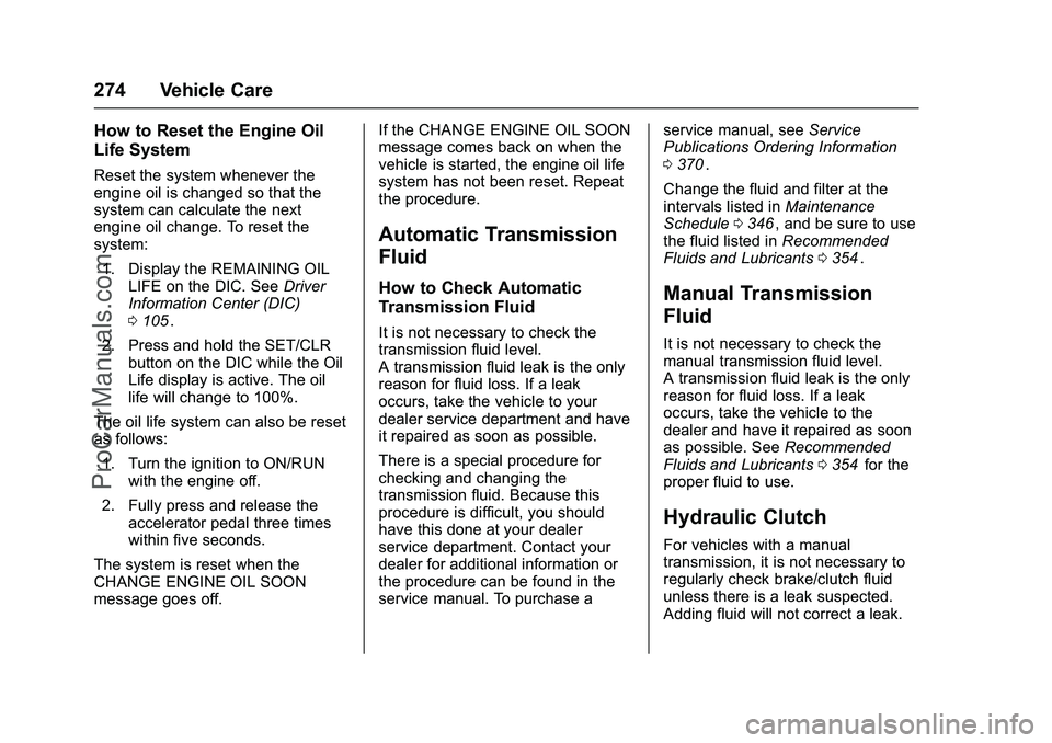 CHEVROLET SS 2016  Owners Manual Chevrolet SS Sedan Owner Manual (GMNA-Localizing-U.S.-9234782) - 2016 -
CRC - 8/24/15
274 Vehicle Care
How to Reset the Engine Oil
Life System
Reset the system whenever the
engine oil is changed so th