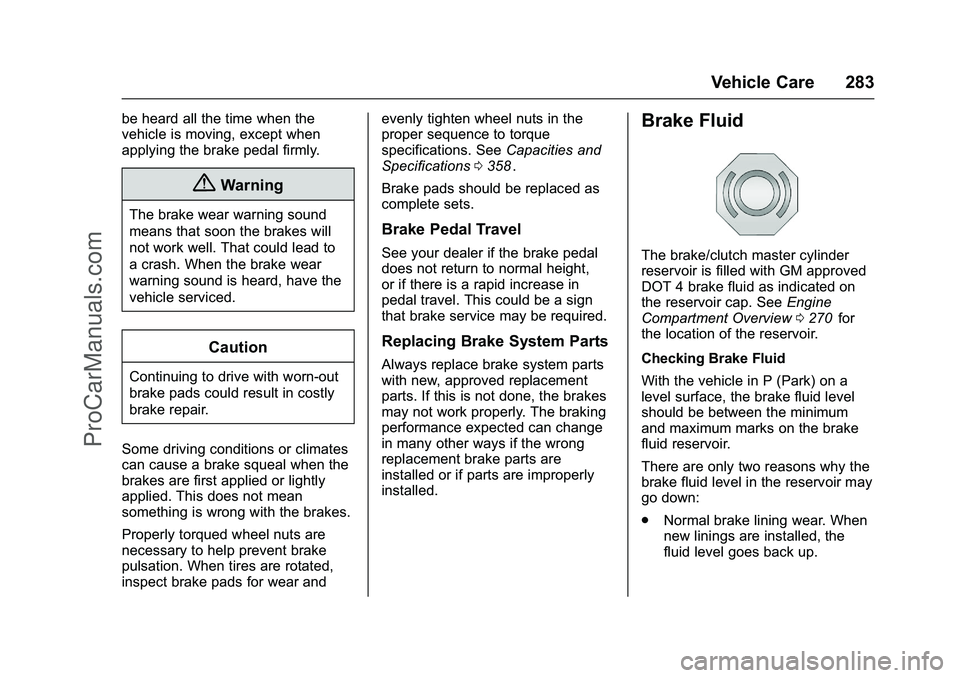 CHEVROLET SS 2016  Owners Manual Chevrolet SS Sedan Owner Manual (GMNA-Localizing-U.S.-9234782) - 2016 -
CRC - 8/24/15
Vehicle Care 283
be heard all the time when the
vehicle is moving, except when
applying the brake pedal firmly.
{W