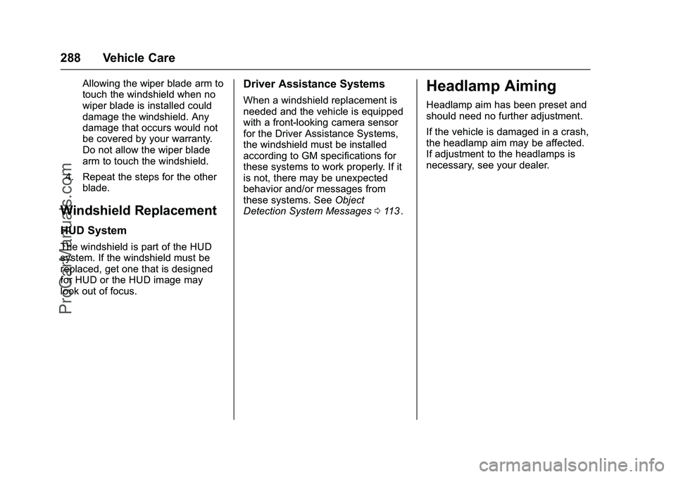 CHEVROLET SS 2016 Owners Manual Chevrolet SS Sedan Owner Manual (GMNA-Localizing-U.S.-9234782) - 2016 -
CRC - 8/24/15
288 Vehicle Care
Allowing the wiper blade arm to
touch the windshield when no
wiper blade is installed could
damag CHEVROLET SS 2016 Owners Manual Chevrolet SS Sedan Owner Manual (GMNA-Localizing-U.S.-9234782) - 2016 -
CRC - 8/24/15
288 Vehicle Care
Allowing the wiper blade arm to
touch the windshield when no
wiper blade is installed could
damag