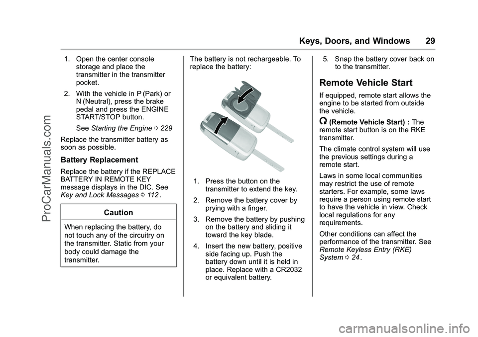 CHEVROLET SS 2016 Owners Manual Chevrolet SS Sedan Owner Manual (GMNA-Localizing-U.S.-9234782) - 2016 -
CRC - 8/24/15
Keys, Doors, and Windows 29
1. Open the center consolestorage and place the
transmitter in the transmitter
pocket. CHEVROLET SS 2016 Owners Manual Chevrolet SS Sedan Owner Manual (GMNA-Localizing-U.S.-9234782) - 2016 -
CRC - 8/24/15
Keys, Doors, and Windows 29
1. Open the center consolestorage and place the
transmitter in the transmitter
pocket.
