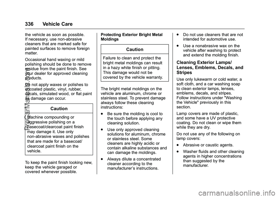 CHEVROLET SS 2016 Owners Manual Chevrolet SS Sedan Owner Manual (GMNA-Localizing-U.S.-9234782) - 2016 -
CRC - 8/24/15
336 Vehicle Care
the vehicle as soon as possible.
If necessary, use non-abrasive
cleaners that are marked safe for CHEVROLET SS 2016 Owners Manual Chevrolet SS Sedan Owner Manual (GMNA-Localizing-U.S.-9234782) - 2016 -
CRC - 8/24/15
336 Vehicle Care
the vehicle as soon as possible.
If necessary, use non-abrasive
cleaners that are marked safe for