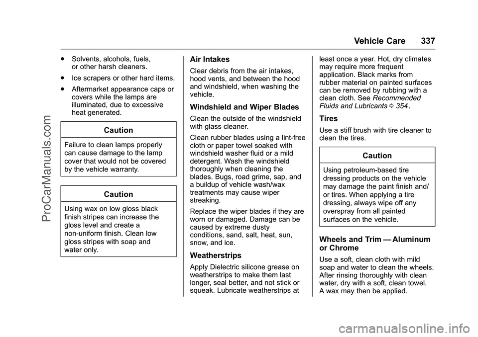 CHEVROLET SS 2016 Owners Manual Chevrolet SS Sedan Owner Manual (GMNA-Localizing-U.S.-9234782) - 2016 -
CRC - 8/24/15
Vehicle Care 337
.Solvents, alcohols, fuels,
or other harsh cleaners.
. Ice scrapers or other hard items.
. Afterm CHEVROLET SS 2016 Owners Manual Chevrolet SS Sedan Owner Manual (GMNA-Localizing-U.S.-9234782) - 2016 -
CRC - 8/24/15
Vehicle Care 337
.Solvents, alcohols, fuels,
or other harsh cleaners.
. Ice scrapers or other hard items.
. Afterm