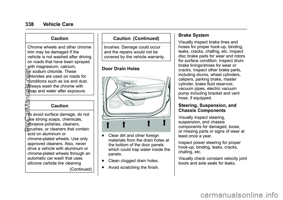 CHEVROLET SS 2016 Owners Manual Chevrolet SS Sedan Owner Manual (GMNA-Localizing-U.S.-9234782) - 2016 -
CRC - 8/24/15
338 Vehicle Care
Caution
Chrome wheels and other chrome
trim may be damaged if the
vehicle is not washed after dri CHEVROLET SS 2016 Owners Manual Chevrolet SS Sedan Owner Manual (GMNA-Localizing-U.S.-9234782) - 2016 -
CRC - 8/24/15
338 Vehicle Care
Caution
Chrome wheels and other chrome
trim may be damaged if the
vehicle is not washed after dri