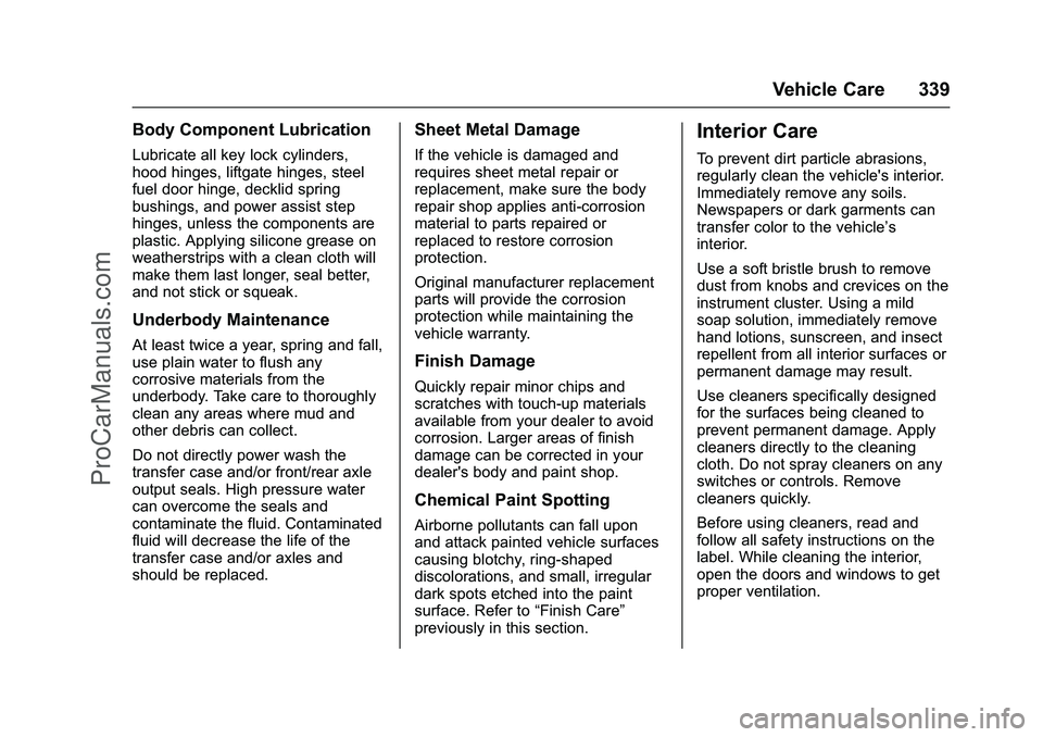 CHEVROLET SS 2016 Owners Manual Chevrolet SS Sedan Owner Manual (GMNA-Localizing-U.S.-9234782) - 2016 -
CRC - 8/24/15
Vehicle Care 339
Body Component Lubrication
Lubricate all key lock cylinders,
hood hinges, liftgate hinges, steel
CHEVROLET SS 2016 Owners Manual Chevrolet SS Sedan Owner Manual (GMNA-Localizing-U.S.-9234782) - 2016 -
CRC - 8/24/15
Vehicle Care 339
Body Component Lubrication
Lubricate all key lock cylinders,
hood hinges, liftgate hinges, steel