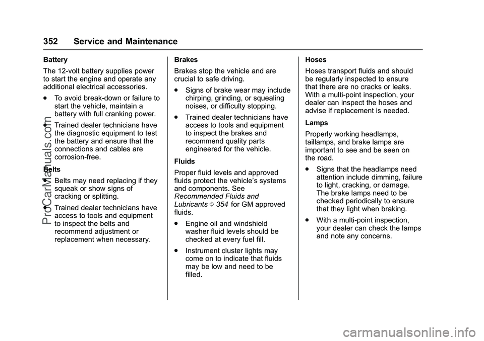 CHEVROLET SS 2016 Owners Manual Chevrolet SS Sedan Owner Manual (GMNA-Localizing-U.S.-9234782) - 2016 -
CRC - 8/24/15
352 Service and Maintenance
Battery
The 12-volt battery supplies power
to start the engine and operate any
additio CHEVROLET SS 2016 Owners Manual Chevrolet SS Sedan Owner Manual (GMNA-Localizing-U.S.-9234782) - 2016 -
CRC - 8/24/15
352 Service and Maintenance
Battery
The 12-volt battery supplies power
to start the engine and operate any
additio