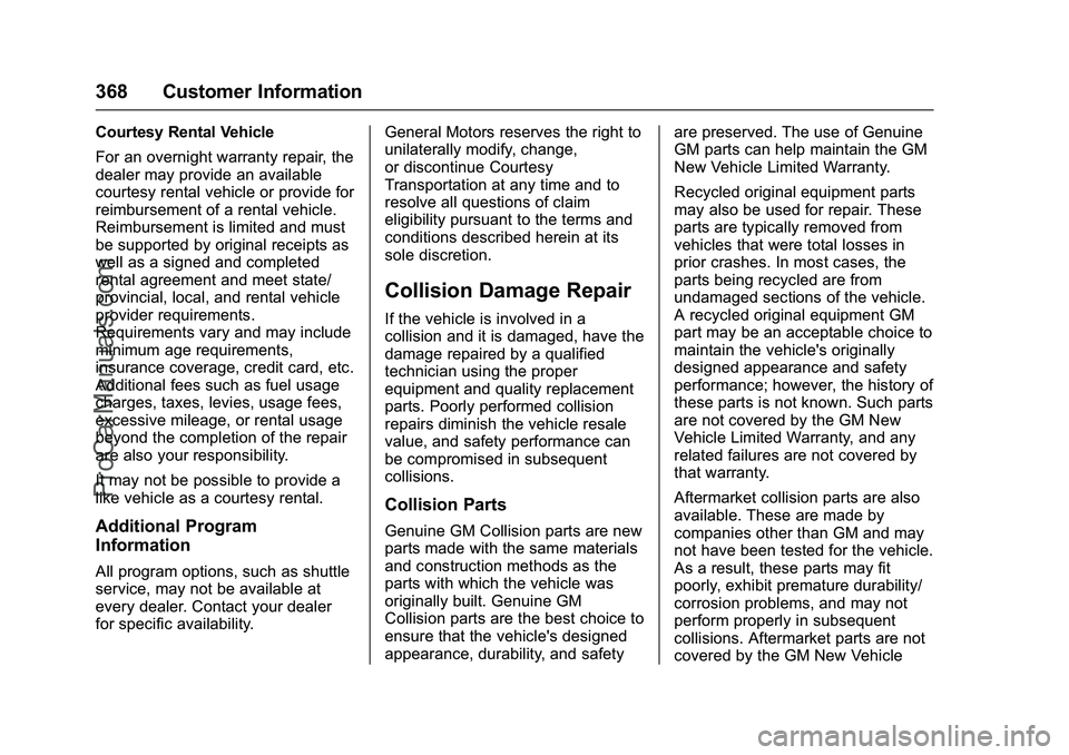 CHEVROLET SS 2016 Owners Manual Chevrolet SS Sedan Owner Manual (GMNA-Localizing-U.S.-9234782) - 2016 -
CRC - 8/24/15
368 Customer Information
Courtesy Rental Vehicle
For an overnight warranty repair, the
dealer may provide an avail CHEVROLET SS 2016 Owners Manual Chevrolet SS Sedan Owner Manual (GMNA-Localizing-U.S.-9234782) - 2016 -
CRC - 8/24/15
368 Customer Information
Courtesy Rental Vehicle
For an overnight warranty repair, the
dealer may provide an avail