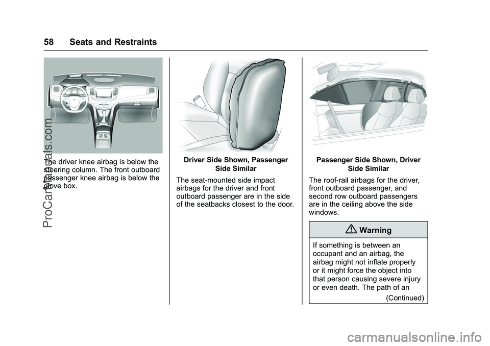 CHEVROLET SS 2016 Workshop Manual Chevrolet SS Sedan Owner Manual (GMNA-Localizing-U.S.-9234782) - 2016 -
CRC - 8/24/15
58 Seats and Restraints
The driver knee airbag is below the
steering column. The front outboard
passenger knee air CHEVROLET SS 2016 Workshop Manual Chevrolet SS Sedan Owner Manual (GMNA-Localizing-U.S.-9234782) - 2016 -
CRC - 8/24/15
58 Seats and Restraints
The driver knee airbag is below the
steering column. The front outboard
passenger knee air