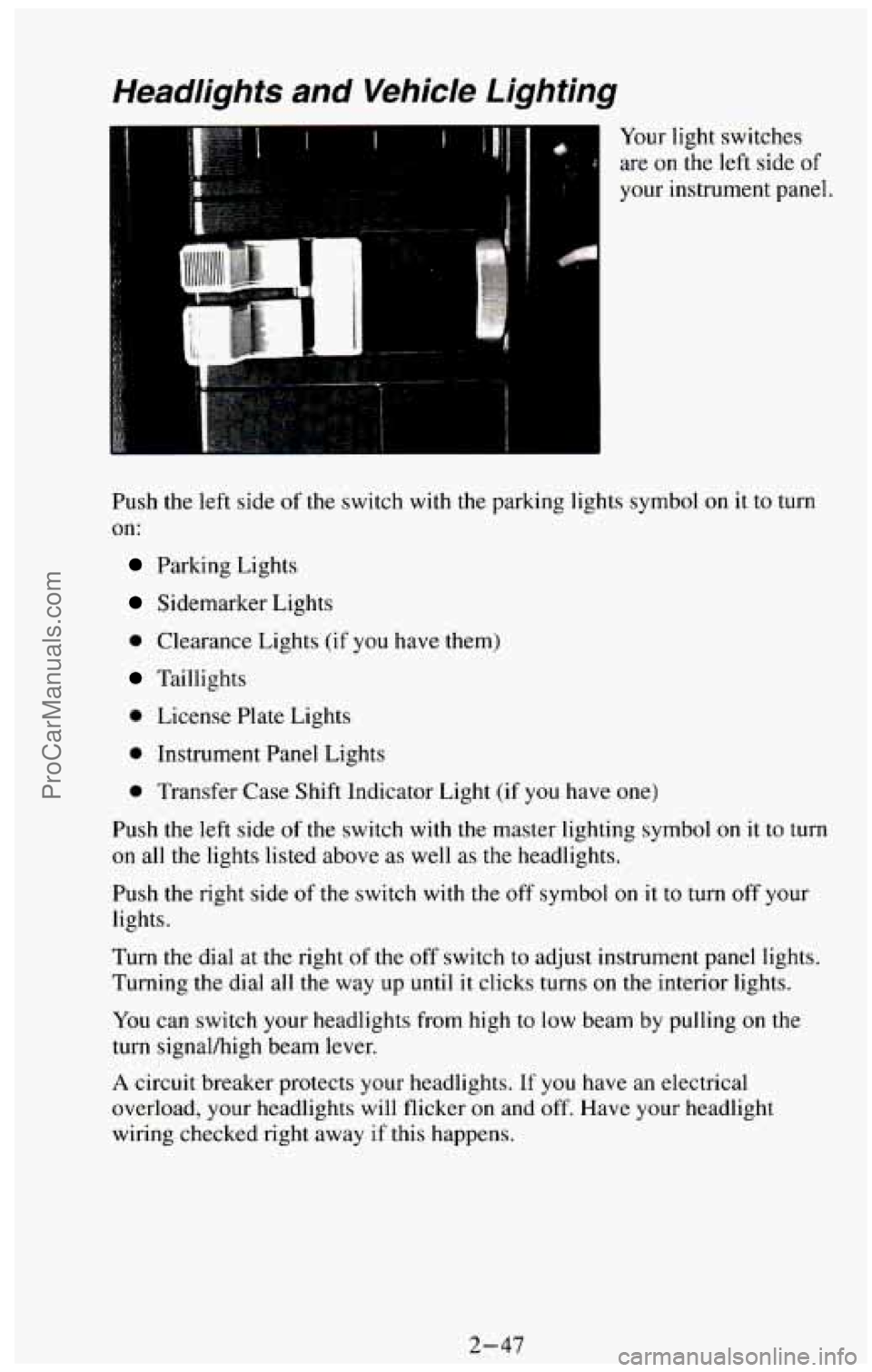 CHEVROLET SUBURBAN 1994 Owners Manual Headlights and Vehicle Lighting
Your light switches
are
on the left side of
your instrument panel.
Push the left side of the switch with the parking lights symbol on it to turn
on:
Pa CHEVROLET SUBURBAN 1994 Owners Manual Headlights and Vehicle Lighting
Your light switches
are
on the left side of
your instrument panel.
Push the left side of the switch with the parking lights symbol on it to turn
on:
Pa