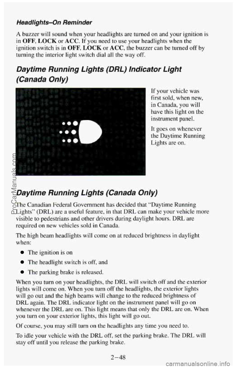 CHEVROLET SUBURBAN 1994 Owners Manual Headlights-On Reminder
A buzzer will sound when your headlights are turned on and your ignition is
in
OFF, LOCK or ACC. If you need to use your headlights when the
ignition switch CHEVROLET SUBURBAN 1994 Owners Manual Headlights-On Reminder
A buzzer will sound when your headlights are turned on and your ignition is
in
OFF, LOCK or ACC. If you need to use your headlights when the
ignition switch