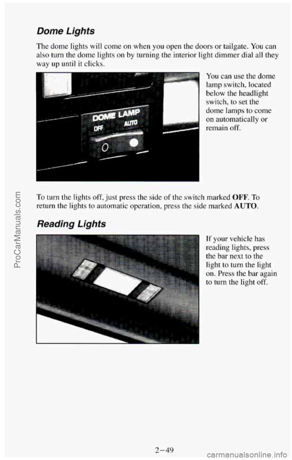 CHEVROLET SUBURBAN 1994 Owners Manual Dome Lights
The dome lights will come on when you open the doors or tailgate. You can
also turn the dome lights
on by turning the interior light dimmer dial all they
way up
until i CHEVROLET SUBURBAN 1994 Owners Manual Dome Lights
The dome lights will come on when you open the doors or tailgate. You can
also turn the dome lights
on by turning the interior light dimmer dial all they
way up
until i