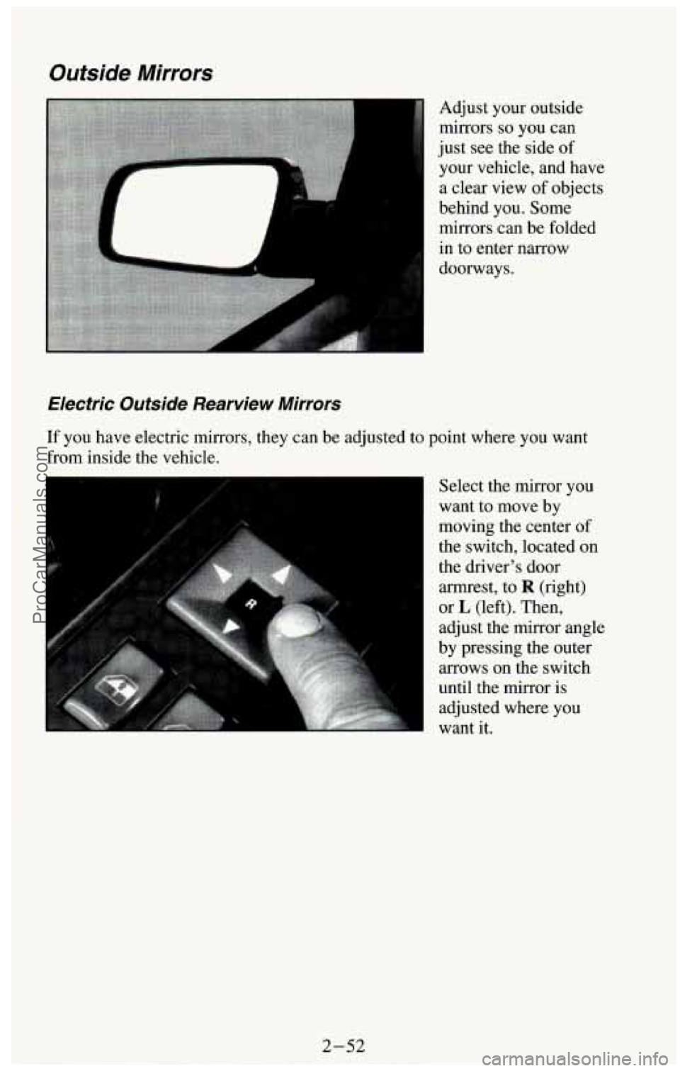 CHEVROLET SUBURBAN 1994 Owners Manual Outside Mirrors
Adjust your outside
mirrors
so you can
just see the side of
your vehicle, and have
a clear view
of objects
behind you. Some
mirrors can be folded
in to enter narro CHEVROLET SUBURBAN 1994 Owners Manual Outside Mirrors
Adjust your outside
mirrors
so you can
just see the side of
your vehicle, and have
a clear view
of objects
behind you. Some
mirrors can be folded
in to enter narro