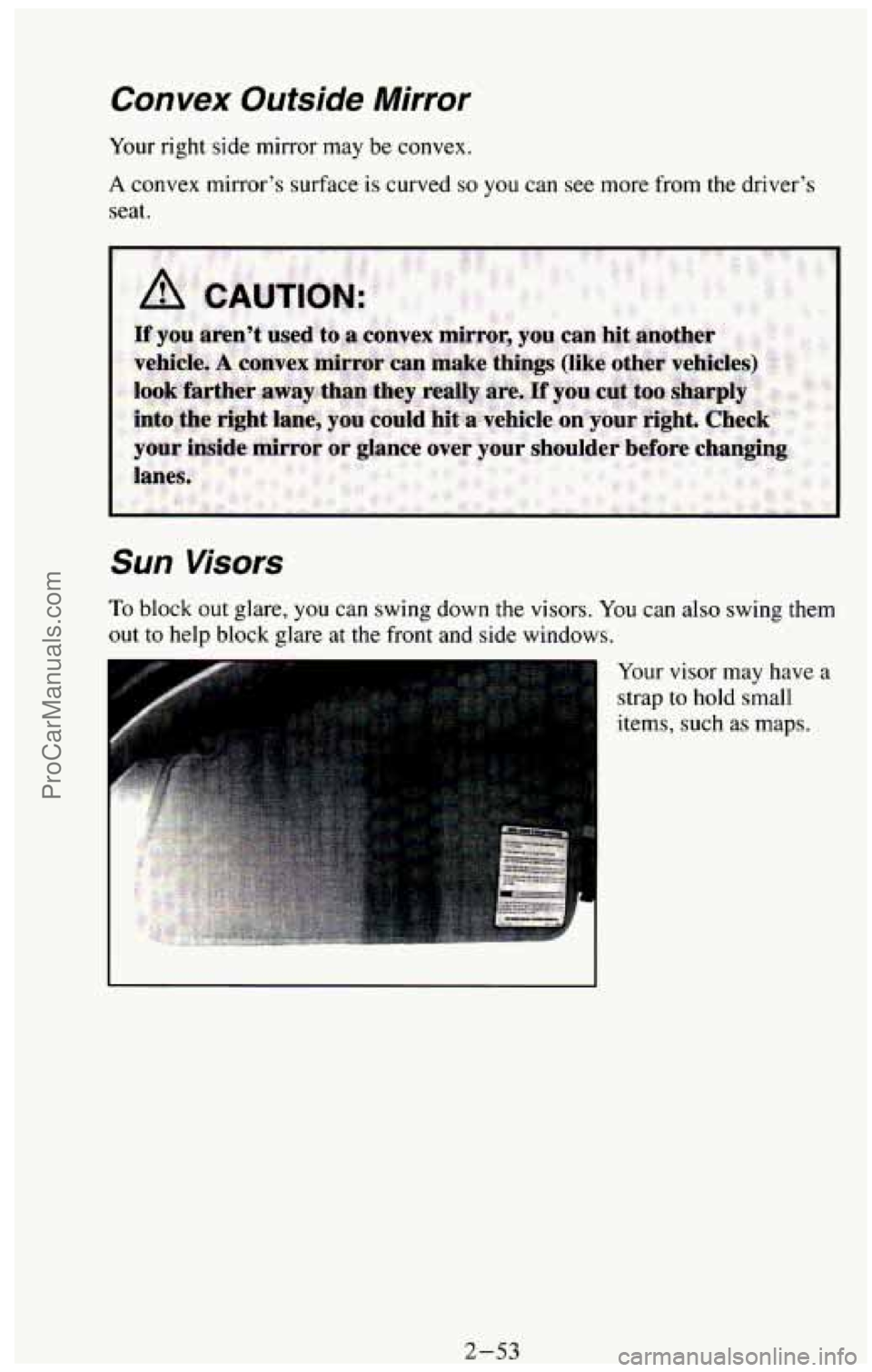 CHEVROLET SUBURBAN 1994 Owners Manual Convex Outside Mirror
Your right side mirror may be convex.
A convex mirror’s surface is curved so you can see more from the driver’s
seat.
Sun Visors
To block out glare, you can sw CHEVROLET SUBURBAN 1994 Owners Manual Convex Outside Mirror
Your right side mirror may be convex.
A convex mirror’s surface is curved so you can see more from the driver’s
seat.
Sun Visors
To block out glare, you can sw