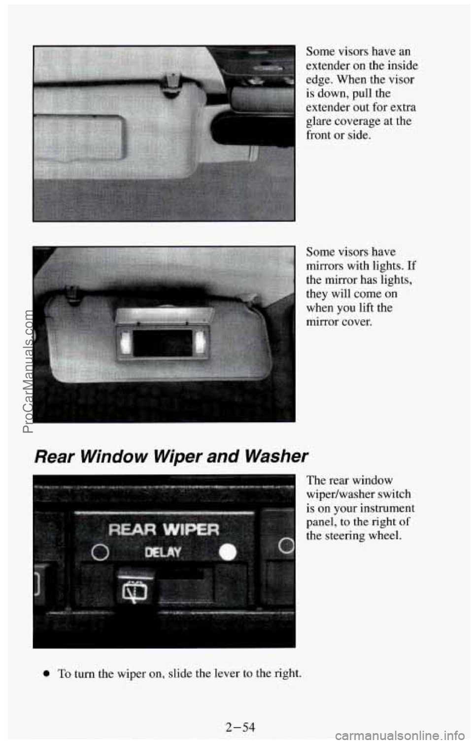 CHEVROLET SUBURBAN 1994 Owners Manual Some visors have an
extender on the inside
edge. When the visor
is down, pull the
extender out for extra
glare coverage at the
front or side.
Some visors have
mirrors with lig CHEVROLET SUBURBAN 1994 Owners Manual Some visors have an
extender on the inside
edge. When the visor
is down, pull the
extender out for extra
glare coverage at the
front or side.
Some visors have
mirrors with lig
