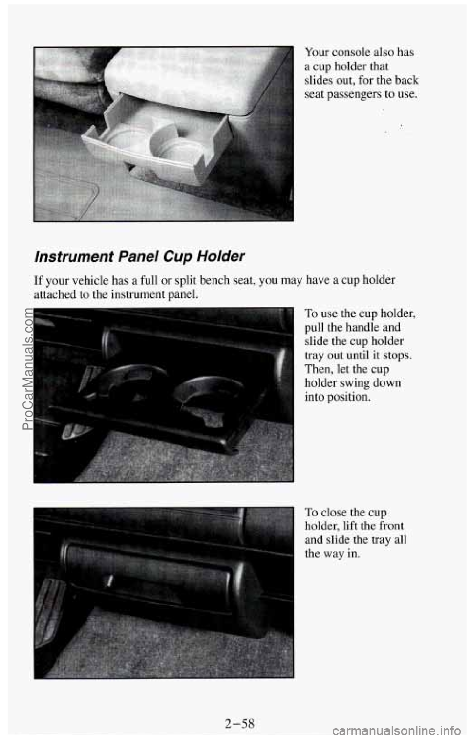 CHEVROLET SUBURBAN 1994  Owners Manual Instrument  Panel Cup Holder 
Your console  also  has 
a cup holder  that 
slides  out,  for the  back 
seat  passengers  to use. 
If your vehicle  has a full or  split  bench  seat,  you  may  have  